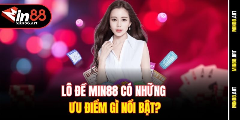 Lô đề Min88 có những ưu điểm gì nổi bật?