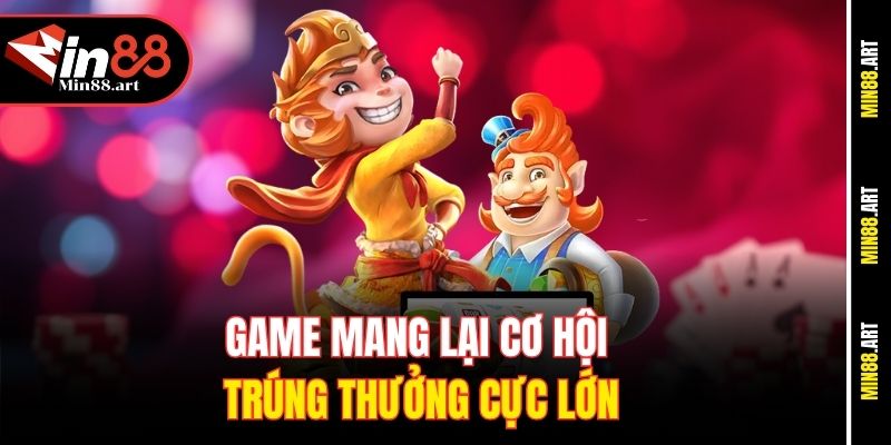Game mang lại cơ hội trúng thưởng cực lớn