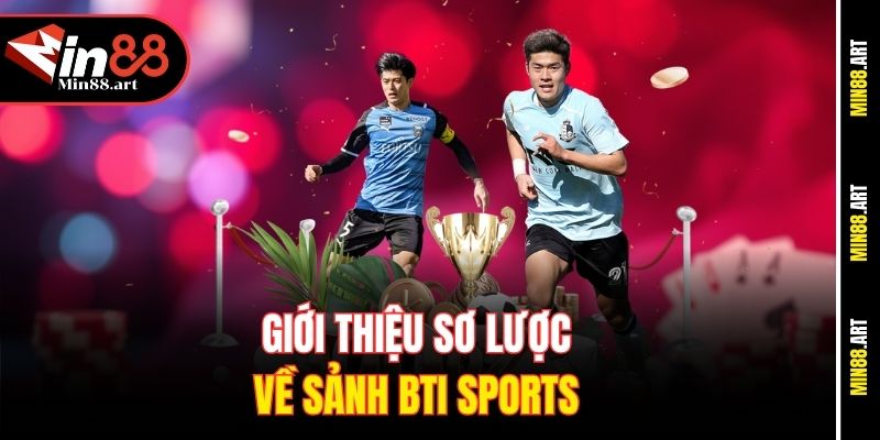 Giới thiệu sơ lược về sảnh BTi Sports