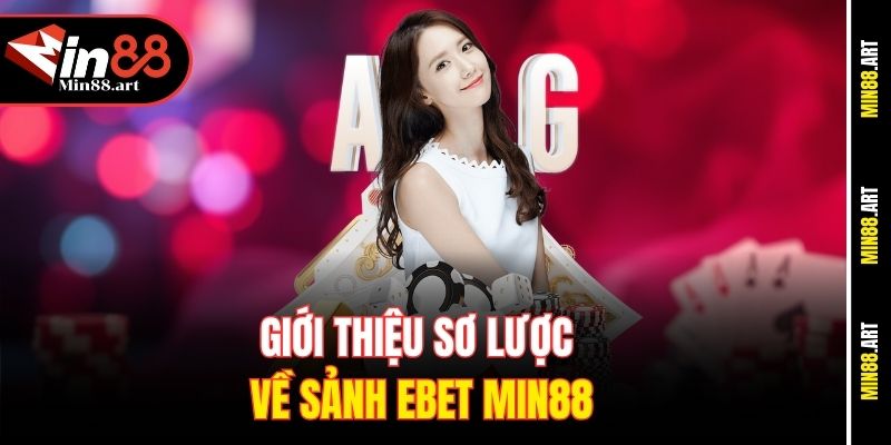 Giới thiệu sơ lược về sảnh Ebet Min88