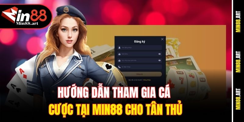 Hướng dẫn tham gia cá cược tại Min88 cho tân thủ