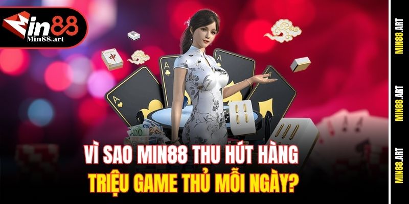 Yếu tố giúp Min88 thu hút hàng triệu game thủ mỗi ngày